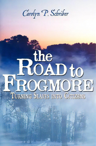 The Road To Frogmore: Turning Slaves Into Citizens, De Schriber, Carolyn P.. Editorial Createspace, Tapa Blanda En Inglés