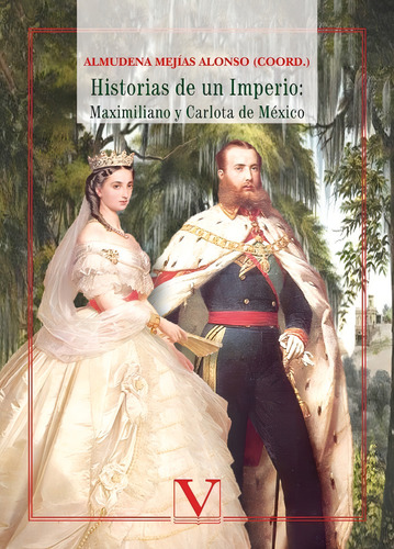 Historias De Un Imperio: Maximiliano Y Carlota De México