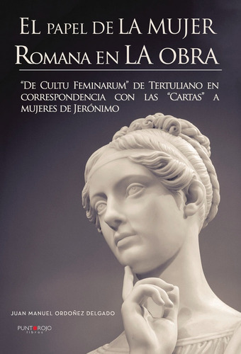 El papel de la mujer romana en la obra, de Ordoñez Delgado, Juan Manuel. Editorial PUNTO ROJO EDITORIAL, tapa blanda en español
