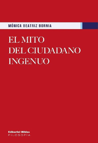 Libro - El Mito Del Ciudadano Ingenuo - Bornia, Monica Beat