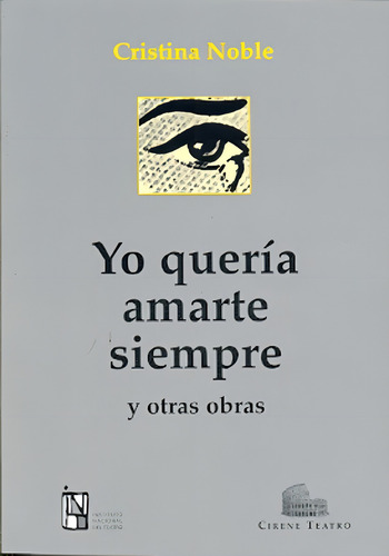 Yo Queria Amarte Siempre Y Otras Obras, De Noble, Cristina. Serie N/a, Vol. Volumen Unico. Editorial Cirene Teatro, Tapa Blanda, Edición 1 En Español, 2011