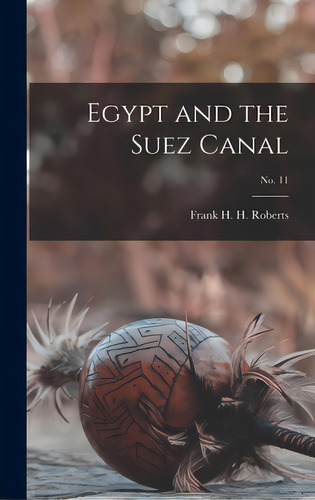 Egypt And The Suez Canal; No. 11, De Roberts, Frank H. H. (frank Harold Ha. Editorial Hassell Street Pr, Tapa Dura En Inglés
