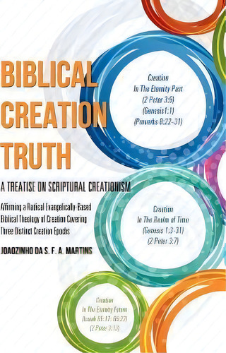 Biblical Creation Truth: A Treatise On Scriptural Creationism, De Joaozinho Da S F A Martins., Vol. 1. Editorial Xulon Press, Tapa Blanda En Inglés