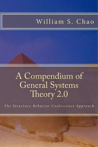 A Compendium Of General Systems Theory 2.0: The Structure-behavior Coalescence Approach, De Chao, William S.. Editorial Createspace, Tapa Blanda En Inglés