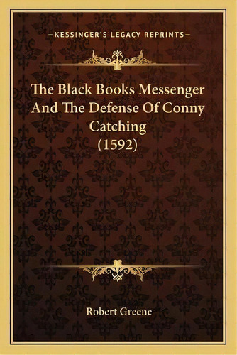 The Black Books Messenger And The Defense Of Conny Catching (1592), De Professor Robert Greene. Editorial Kessinger Publishing, Tapa Blanda En Inglés