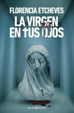 La Virgen En Tus Ojos - Florencia Etcheves - Planeta