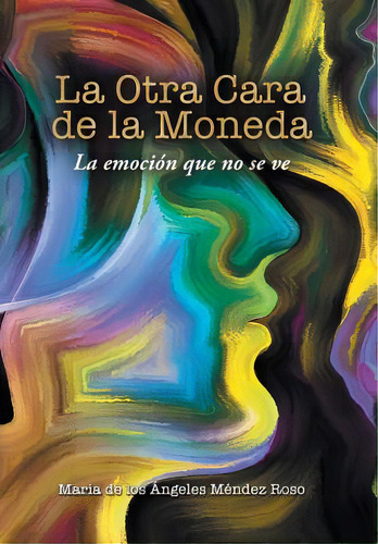 La Otra Cara De La Moneda: La Emociãâ³n Que No Se Ve, De Méndez Roso, María De Los Ángeles. Editorial Xlibris Corp, Tapa Dura En Español