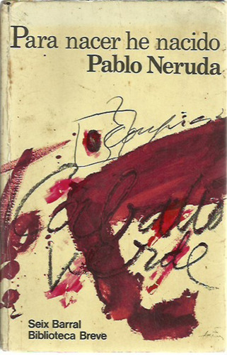 Para Nacer He Nacido  Pablo Neruda