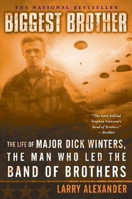 Biggest Brother : The Life Of Major Dick Winters, The Man...