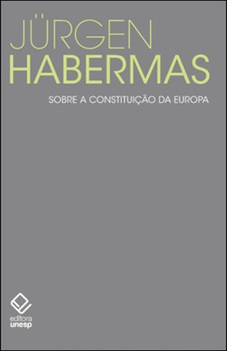 Sobre A Constituição Da Europa: Um Ensaio, De Habermas, Jürgen. Editora Unesp, Capa Mole, Edição 1ª Edição - 2012 Em Português