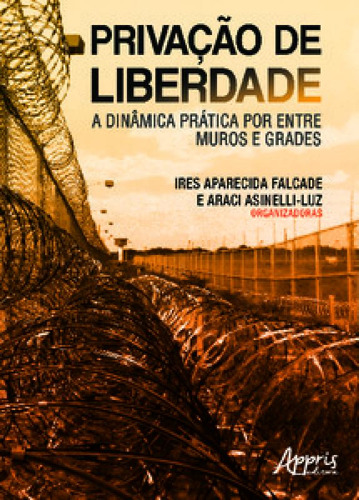 Privação de liberdade: a dinâmica prática por entre muro, de Asinelli-Luz Araci. Editora Appris, capa mole em português