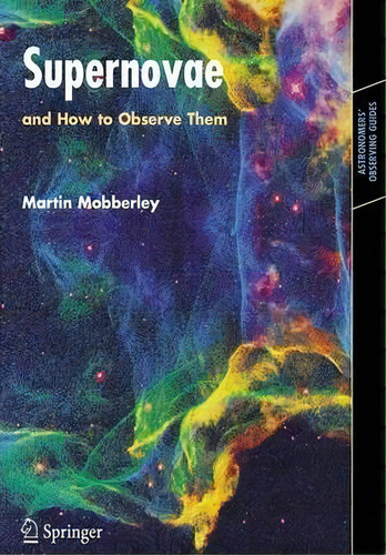 Supernovae : And How To Observe Them, De Martin Mobberley. Editorial Springer-verlag New York Inc., Tapa Blanda En Inglés