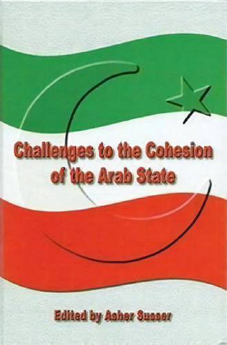 Challenges To The Cohesion Of The Arab State, De Asher Susser. Editorial Moshe Dayan Centre For Middle Eastern African Studies Israel, Tapa Dura En Inglés