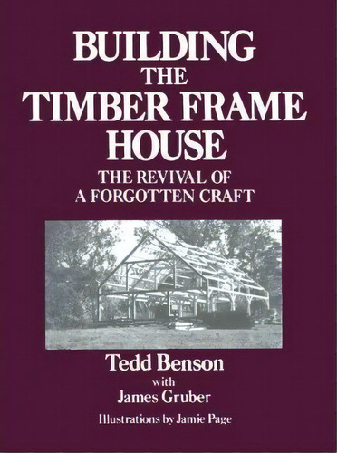 Building The Timber Frame House : The Revival Of A Forgotten Craft, De Tedd Benson. Editorial Simon & Schuster, Tapa Blanda En Inglés, 1986