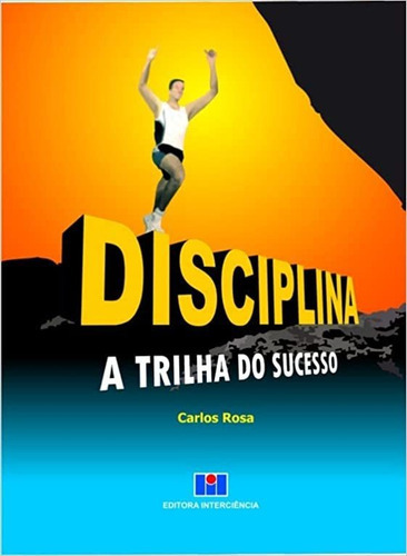 Disciplina - A Trilha Do Sucesso, De Carlos Rosa. Editora Interciência, Capa Mole Em Português, 2008
