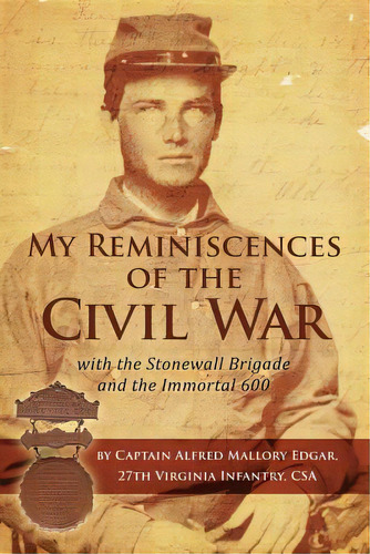 My Reminiscences Of The Civil War With The Stonewall Brigade And The Immortal 600, De Edgar, Alfred Mallory. Editorial 35th Star Pub, Tapa Blanda En Inglés