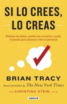 Comprar Si Lo Crees Lo Creas: Elimina Tus Dudas, Cambia Tus Creencias Y Suelta El Pasado Para Alcanzar Todo Tu Potencial., De Tracy, Brian. Editorial Aguilar - Prh, Tapa Blanda, Edición 0.0 En Español, 0