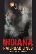 Comprar Indiana Railroad Lines, De Graydon M. Meints. Editorial Indiana University Press, Tapa Blanda En Inglés, 2011