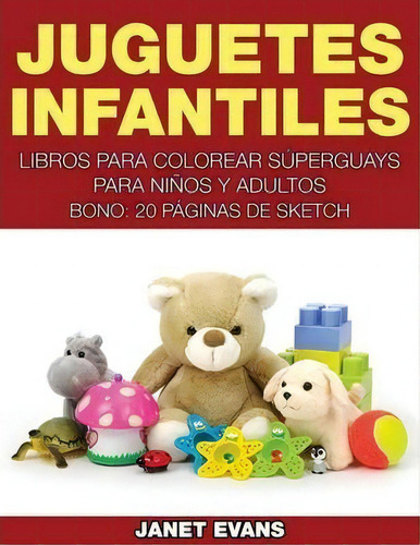 Juguetes Infantiles: Libros Para Colorear Súperguays Para Niños Y Adultos. Bono: 20 Páginas De Sketch, De Janet Evans., Vol. 1. Editorial Speedy Publishing Llc, Tapa Blanda En Español