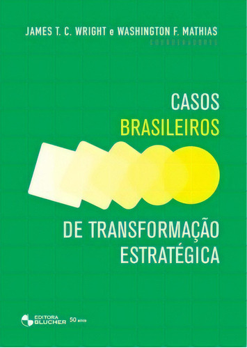 Casos Brasileiros De Transformação Estratégica, De James T. C. Wright. Editora Blucher Em Português