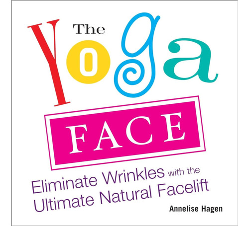 The Yoga Face: Eliminate Wrinkles With The Ultimate Natural 