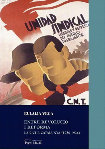 Entre Revolucio I Reforma : La Cnt A Catalunya (1930-1936), De Eulàlia Vega. Editorial Pages En Catalán