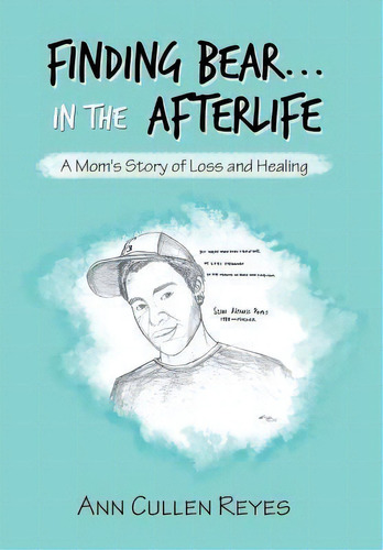 Finding Bear...in The Afterlife : A Mom's Story Of Loss And Healing, De Ann Cullen Reyes. Editorial Balboa Press, Tapa Dura En Inglés