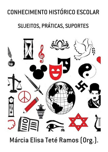 Conhecimento Histórico Escolar: Sujeitos, Práticas, Suportes, De Márcia Elisa Teté Ramos (org.).. Série Não Aplicável, Vol. 1. Editora Clube De Autores, Capa Mole, Edição 1 Em Português, 2019