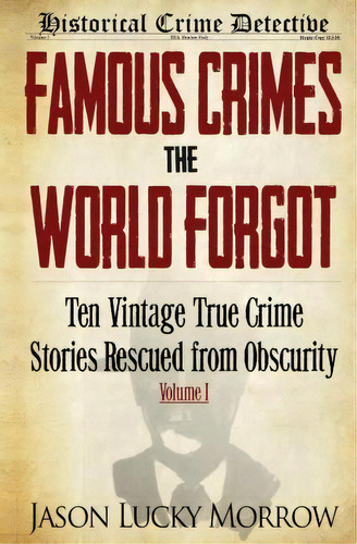 Famous Crimes The World Forgot, De Jason Lucky Morrow. Editorial Historical Crime Detective Books, Tapa Blanda En Inglés