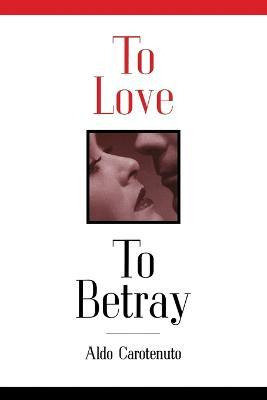 Libro To Love, To Betray : Life As Betrayal - Aldo Carote...