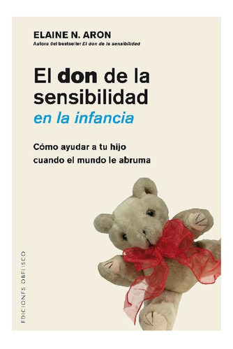 El don de la sensibilidad en la infancia: Cómo ayudar a tu hijo cuando el mundo le abruma, de Elaine Aron. Editorial Ediciones Obelisco, tapa pasta blanda, edición 1 en español, 2016