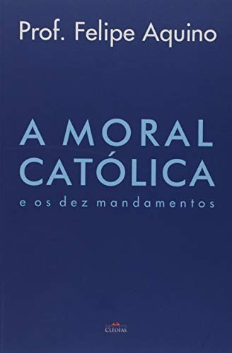 Livro A Moral Católica - Prof. Felipe Aquino [2010]