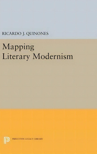 Mapping Literary Modernism, De Ricardo J. Quinones. Editorial Princeton University Press, Tapa Dura En Inglés
