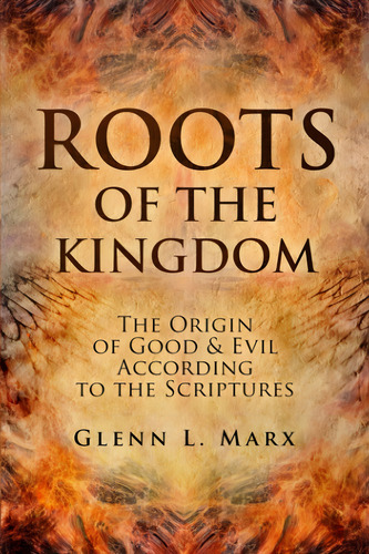 Roots Of The Kingdom: The Origin Of Good & Evil According To The Scriptures, De Marx, Glenn L.. Editorial Oem, Tapa Blanda En Inglés