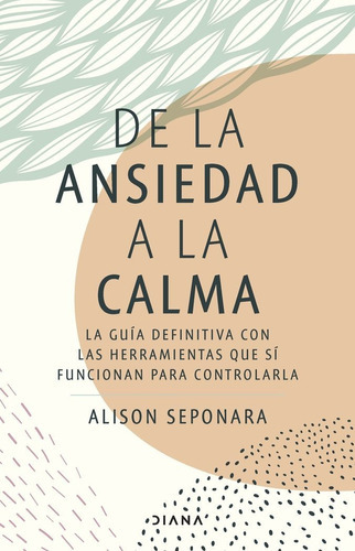 DE LA ANSIEDAD A LA CALMA, de ALISON SEPONARA. Editorial DIANA EDITORIAL en español