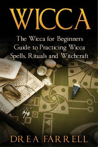 Wicca : The Wicca For Beginners Guide To Practicing Wicca Spells, Rituals And Witchcraft, De Drea Farrell. Editorial Createspace Independent Publishing Platform, Tapa Blanda En Inglés