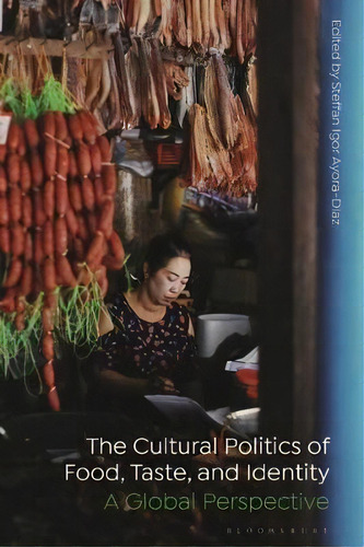 The Cultural Politics Of Food, Taste, And Identity : A Global Perspective, De Steffan Igor Ayora-diaz. Editorial Bloomsbury Publishing Plc, Tapa Blanda En Inglés