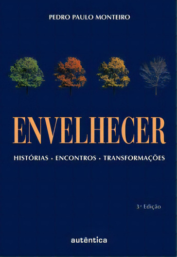 Envelhecer - Histórias, Encontros, Transformações, De Pedro Paulo Monteiro. Editora Autêntica, Capa Mole Em Português, 2007