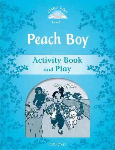 Classic Tales Second Edition: Level 1: Peach Boy Activity Book & Play, De Sue Arengo. Editorial Oxford University Press, Tapa Blanda En Inglés
