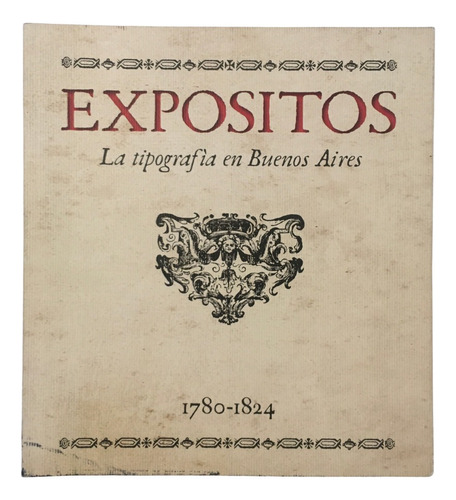 Expositos La Tipografia En Buenos Aires 1780 1824
