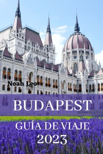 Budapest Guia De Viaje 2023: La Guia Definitiva Y Consejos S