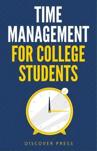 Time Management For College Students : How To Create Systems For Success, Exceed Your Goals, And ..., De Discover Press. Editorial Gtm Press Llc, Tapa Blanda En Inglés