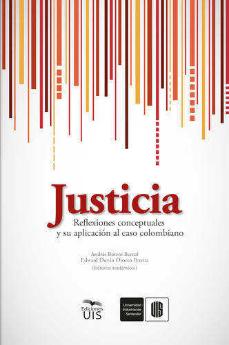 Justicia: Reflexiones Conceptuales Y Su Aplicación Al Caso Colombiano, De Andrés Botero Bernal, Edward Duván Orozco Pereira. Editorial U. Industrial De Santander, Tapa Blanda, Edición 2021 En Español