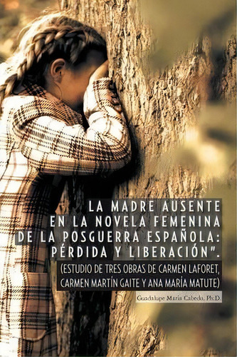 La Madre Ausente En La Novela Femenina De La Posguerra Espanola, De Guadalupe Maria Cabedo Ph D. Editorial Palibrio, Tapa Blanda En Español