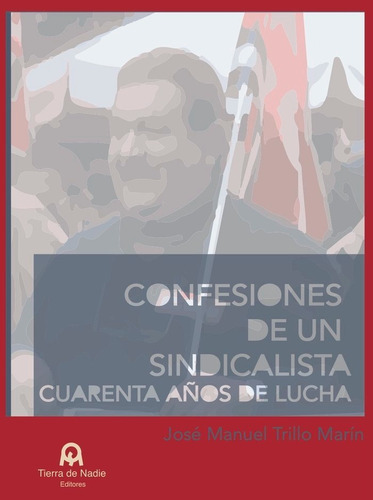 Confesiones de un sindicalista. Cuarenta aÃÂ±os de lucha, de Trillo Marín, José Manuel. Editorial Tierra de Nadie Editores, tapa blanda en español