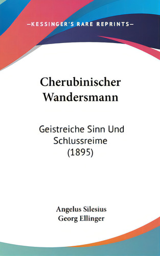 Cherubinischer Wandersmann: Geistreiche Sinn Und Schlussreime (1895), De Silesius, Angelus. Editorial Kessinger Pub Llc, Tapa Dura En Inglés