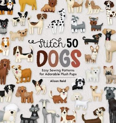 Stitch 50 Dogs : Easy Sewing Patterns For Adorabl (hardback)