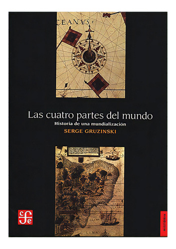 Las Cuatro Partes Del Mundo.. Historia De Una Mundialización, De Serge Gruzinski. Editorial Fondo De Cultura Económica En Español