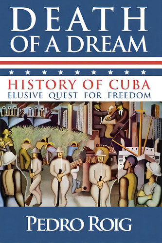 Death Of A Dream: History Of Cuba Elusive Quest For Freedom, De Roig, Pedro. Editorial Createspace, Tapa Blanda En Inglés