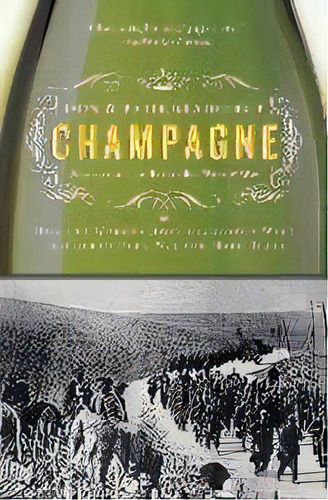 Champagne : How The World's Most Glamorous Wine Triumphed Over War And Hard Times, De Don Kladstrup. Editorial Harpercollins Publishers Inc, Tapa Blanda En Inglés